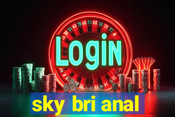 sky bri anal